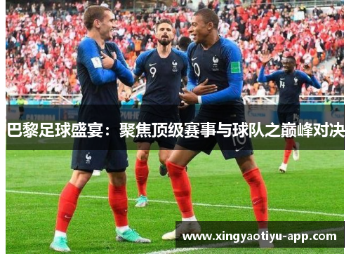巴黎足球盛宴：聚焦顶级赛事与球队之巅峰对决
