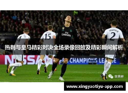 热刺与皇马精彩对决全场录像回放及精彩瞬间解析