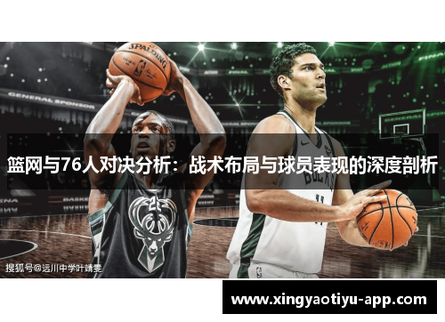 篮网与76人对决分析：战术布局与球员表现的深度剖析