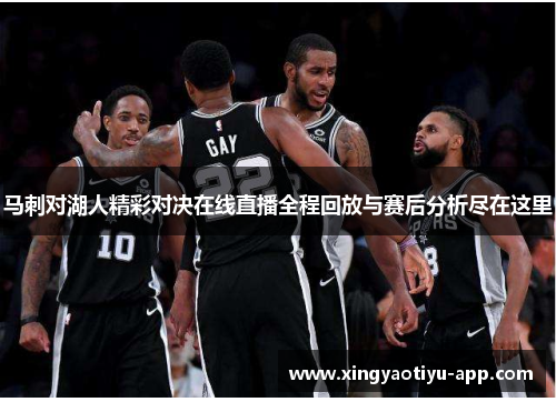 马刺对湖人精彩对决在线直播全程回放与赛后分析尽在这里